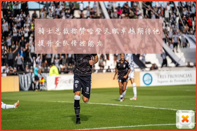骑士总裁称赞哈登天赋卓越期待他提升全队传控能力